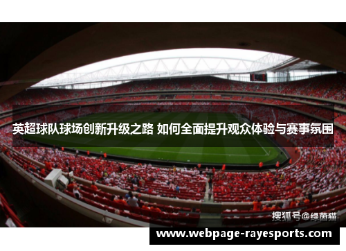 英超球队球场创新升级之路 如何全面提升观众体验与赛事氛围 英超球队球场创新升级之路 如何全面提升观众体验与赛事氛围