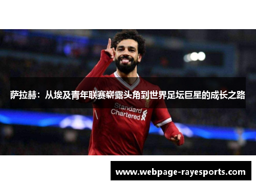 萨拉赫：从埃及青年联赛崭露头角到世界足坛巨星的成长之路