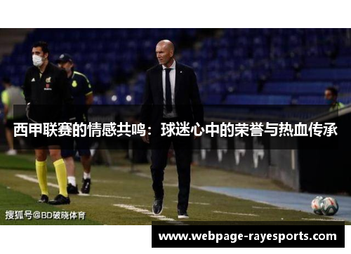 西甲联赛的情感共鸣：球迷心中的荣誉与热血传承