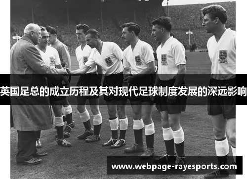 英国足总的成立历程及其对现代足球制度发展的深远影响 英国足总的成立历程及其对现代足球制度发展的深远影响