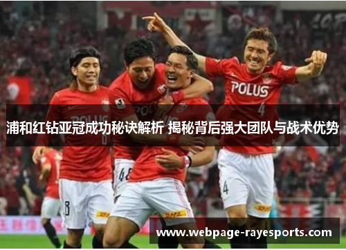 浦和红钻亚冠成功秘诀解析 揭秘背后强大团队与战术优势