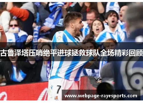 古鲁泽塔压哨绝平进球拯救球队全场精彩回顾